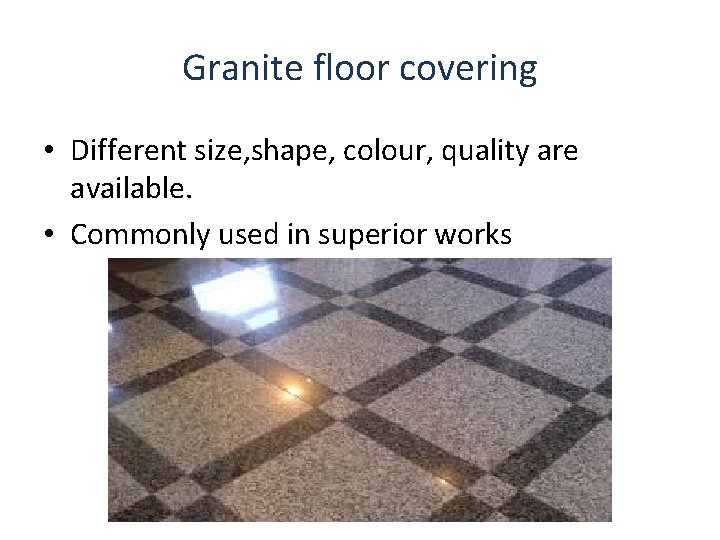 Granite floor covering • Different size, shape, colour, quality are available. • Commonly used