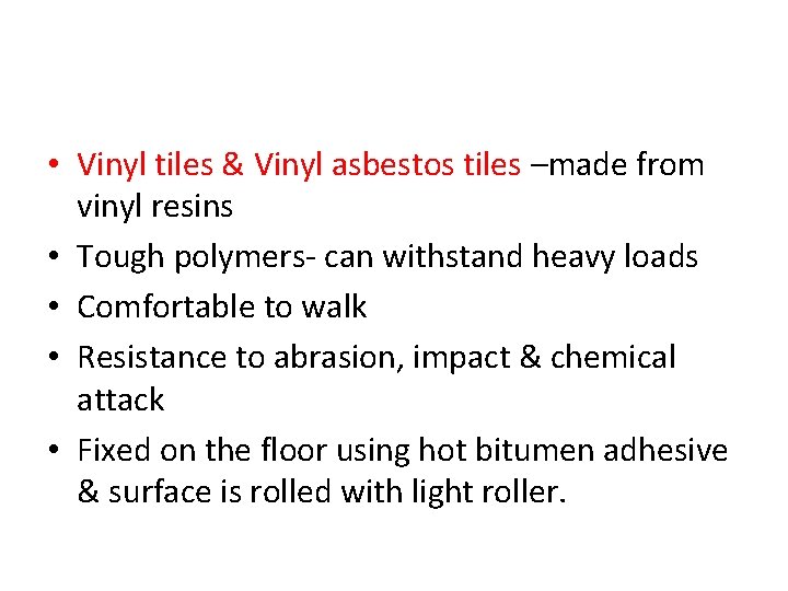  • Vinyl tiles & Vinyl asbestos tiles –made from vinyl resins • Tough