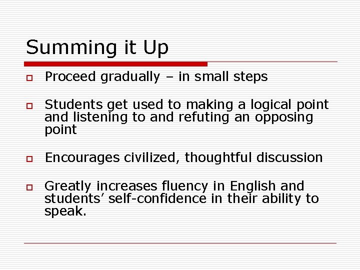 Summing it Up o o Proceed gradually – in small steps Students get used