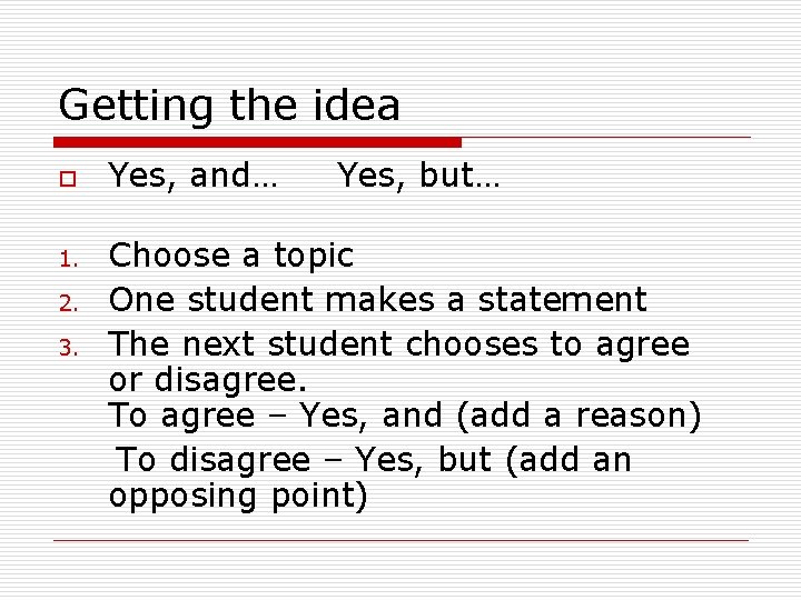 Getting the idea o 1. 2. 3. Yes, and… Yes, but… Choose a topic