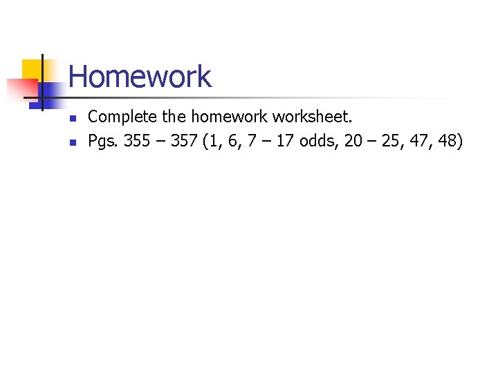 Homework n n Complete the homeworksheet. Pgs. 355 – 357 (1, 6, 7 –