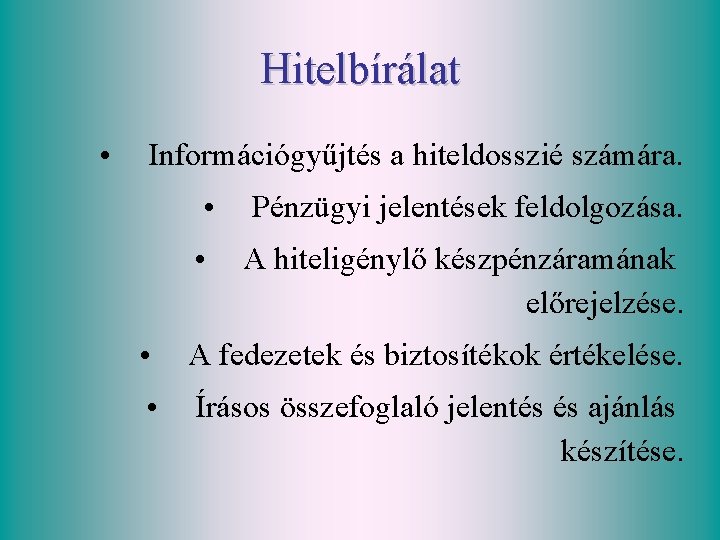 Hitelbírálat • Információgyűjtés a hiteldosszié számára. • Pénzügyi jelentések feldolgozása. • A hiteligénylő készpénzáramának