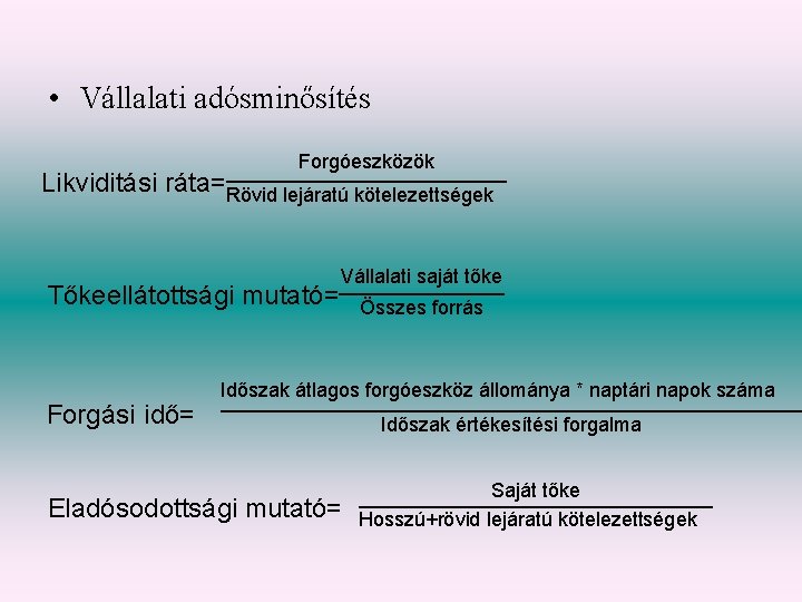  • Vállalati adósminősítés Forgóeszközök Likviditási ráta=Rövid lejáratú kötelezettségek Tőkeellátottsági mutató= Forgási idő= Vállalati