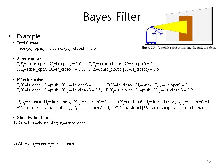 Bayes Filter • Example • Initial state: bel (Xo=open) = 0. 5, bel (Xo=closed)