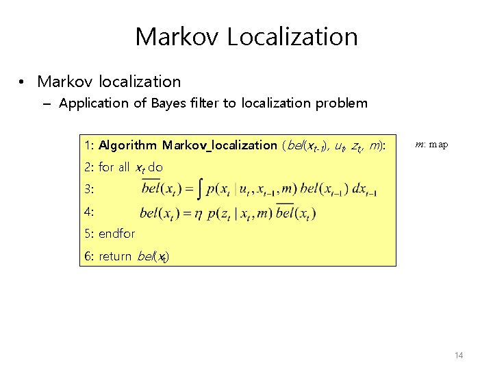 Markov Localization • Markov localization – Application of Bayes filter to localization problem 1: