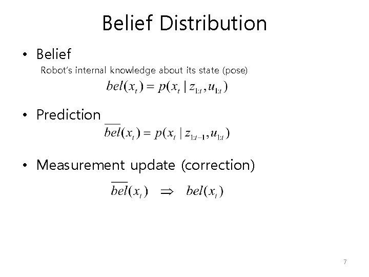 Belief Distribution • Belief Robot’s internal knowledge about its state (pose) • Prediction •