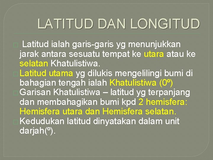 LATITUD DAN LONGITUD Latitud ialah garis-garis yg menunjukkan jarak antara sesuatu tempat ke utara