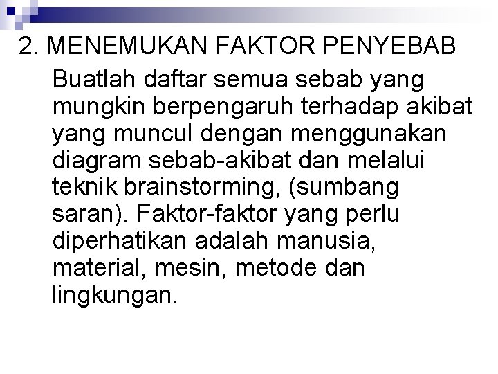2. MENEMUKAN FAKTOR PENYEBAB Buatlah daftar semua sebab yang mungkin berpengaruh terhadap akibat yang