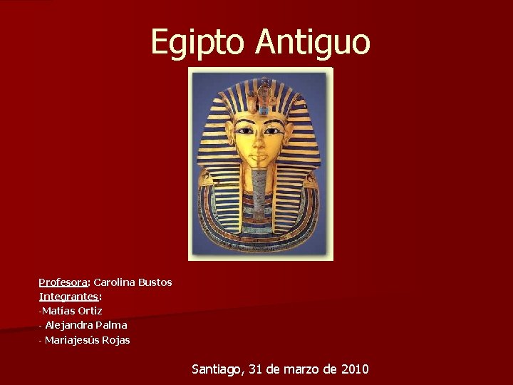 Egipto Antiguo Profesora: Carolina Bustos Integrantes: -Matías Ortiz - Alejandra Palma - Mariajesús Rojas