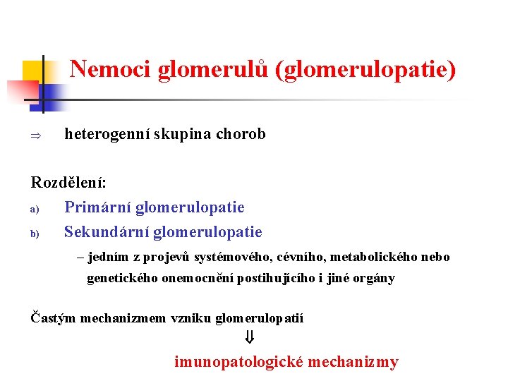 Nemoci glomerulů (glomerulopatie) heterogenní skupina chorob Rozdělení: a) Primární glomerulopatie b) Sekundární glomerulopatie –