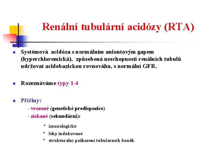 Renální tubulární acidózy (RTA) n Systémová acidóza s normálním aniontovým gapem (hyperchloremická), způsobená neschopností