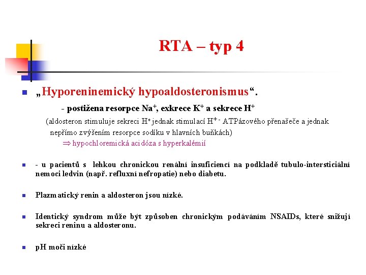 RTA – typ 4 n „Hyporeninemický hypoaldosteronismus“. - postižena resorpce Na+, exkrece K+ a