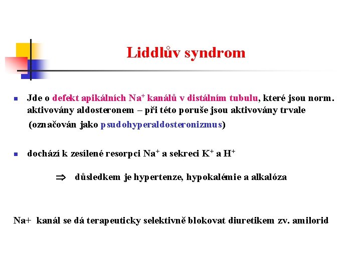 Liddlův syndrom n n Jde o defekt apikálních Na+ kanálů v distálním tubulu, které