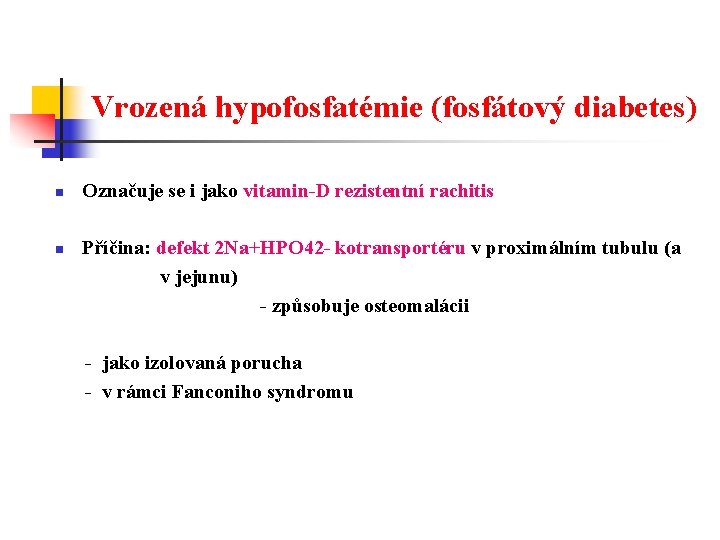 Vrozená hypofosfatémie (fosfátový diabetes) n n Označuje se i jako vitamin-D rezistentní rachitis Příčina: