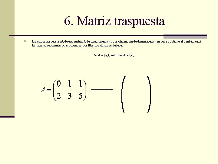 6. Matriz traspuesta n La matriz traspuesta At, de una matriz A de dimensión