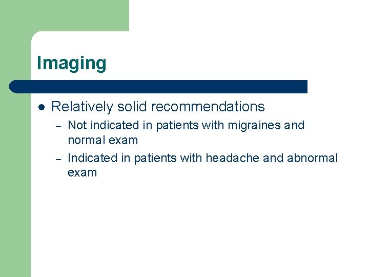 Imaging l Relatively solid recommendations – – Not indicated in patients with migraines and