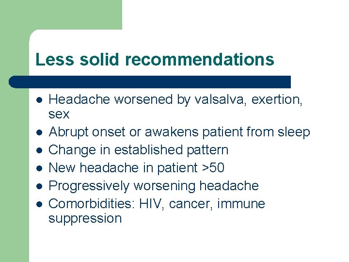 Less solid recommendations l l l Headache worsened by valsalva, exertion, sex Abrupt onset