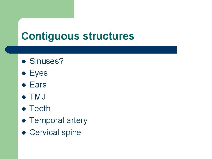 Contiguous structures l l l l Sinuses? Eyes Ears TMJ Teeth Temporal artery Cervical