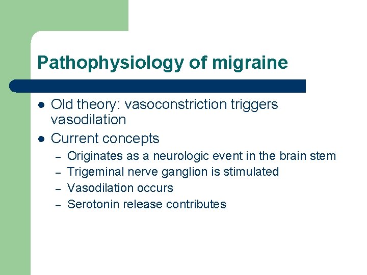 Pathophysiology of migraine l l Old theory: vasoconstriction triggers vasodilation Current concepts – –