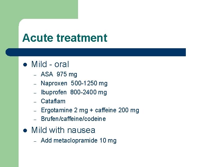 Acute treatment l Mild - oral – – – l ASA 975 mg Naproxen