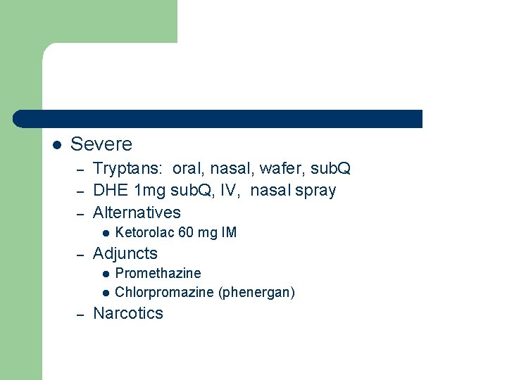 l Severe – – – Tryptans: oral, nasal, wafer, sub. Q DHE 1 mg