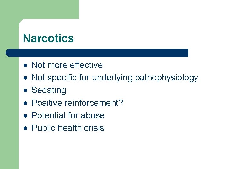 Narcotics l l l Not more effective Not specific for underlying pathophysiology Sedating Positive