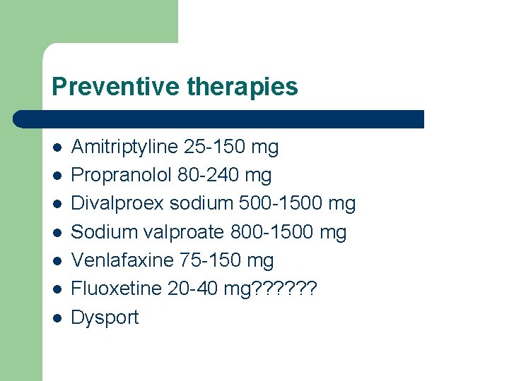 Preventive therapies l l l l Amitriptyline 25 -150 mg Propranolol 80 -240 mg