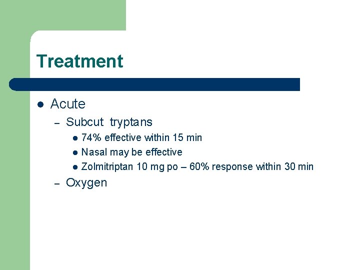 Treatment l Acute – Subcut tryptans l l l – 74% effective within 15