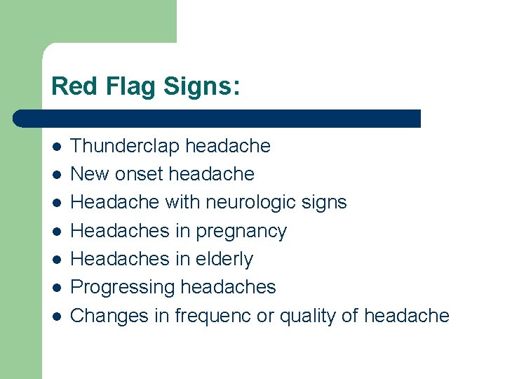 Red Flag Signs: l l l l Thunderclap headache New onset headache Headache with