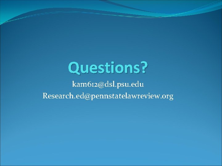 Questions? kam 612@dsl. psu. edu Research. ed@pennstatelawreview. org 