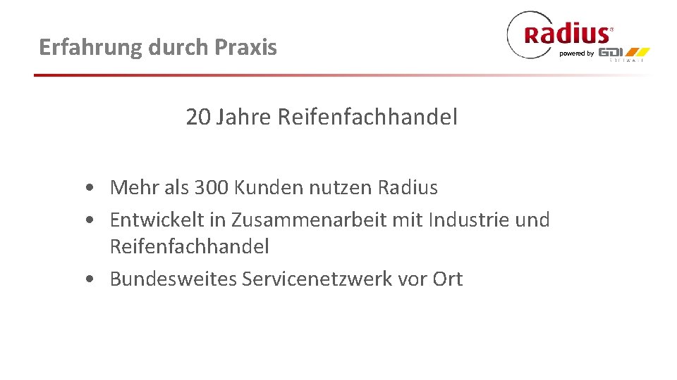 Erfahrung durch Praxis 20 Jahre Reifenfachhandel • Mehr als 300 Kunden nutzen Radius •