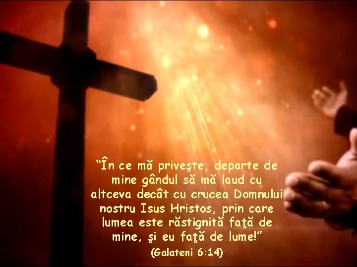 “În ce mă priveşte, departe de mine gândul să mă laud cu altceva decât “În ce mă priveşte, departe de mine gândul să mă laud cu altceva decât