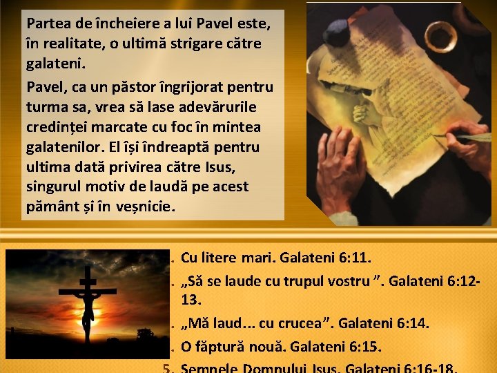Partea de încheiere a lui Pavel este, în realitate, o ultimă strigare către galateni. Partea de încheiere a lui Pavel este, în realitate, o ultimă strigare către galateni.