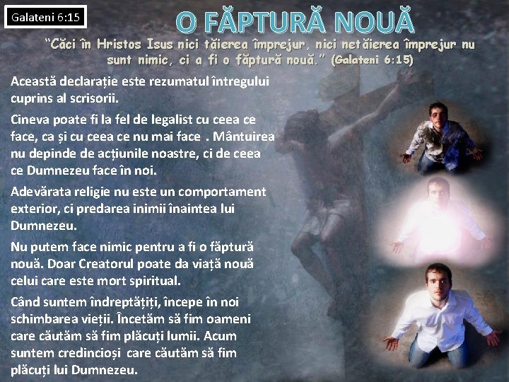 O FĂPTURĂ NOUĂ “Căci în Hristos Isus nici tăierea împrejur, nici netăierea împrejur nu O FĂPTURĂ NOUĂ “Căci în Hristos Isus nici tăierea împrejur, nici netăierea împrejur nu