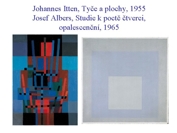 Johannes Itten, Tyče a plochy, 1955 Josef Albers, Studie k poctě čtverci, opalescenční, 1965