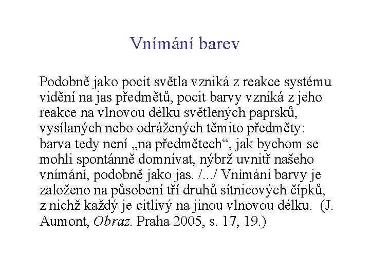 Vnímání barev Podobně jako pocit světla vzniká z reakce systému vidění na jas předmětů,