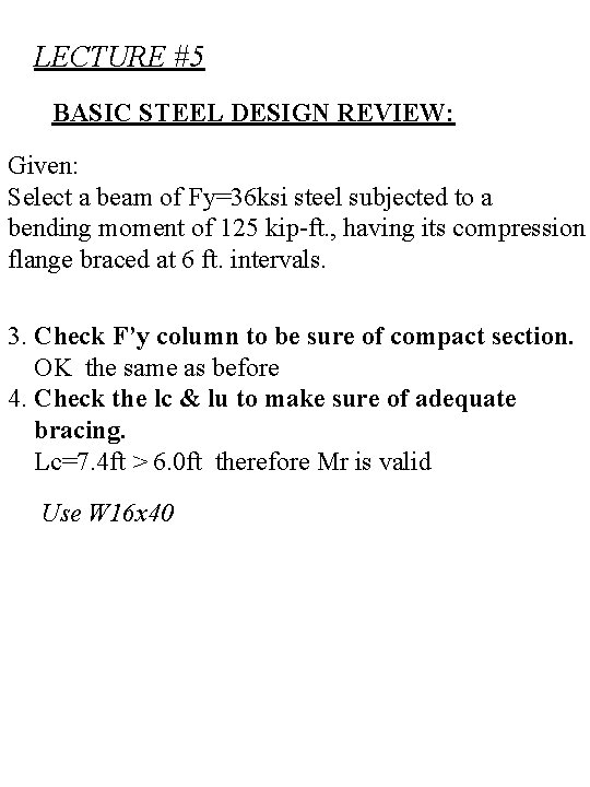 LECTURE #5 BASIC STEEL DESIGN REVIEW: Given: Select a beam of Fy=36 ksi steel