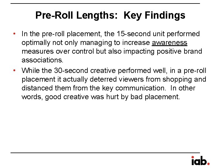 Pre-Roll Lengths: Key Findings • In the pre-roll placement, the 15 -second unit performed Pre-Roll Lengths: Key Findings • In the pre-roll placement, the 15 -second unit performed