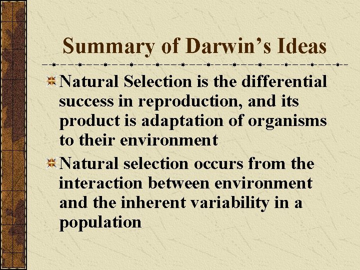 Summary of Darwin’s Ideas Natural Selection is the differential success in reproduction, and its