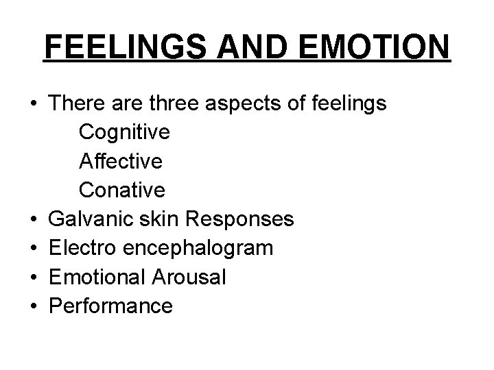 FEELINGS AND EMOTION • There are three aspects of feelings Cognitive Affective Conative •