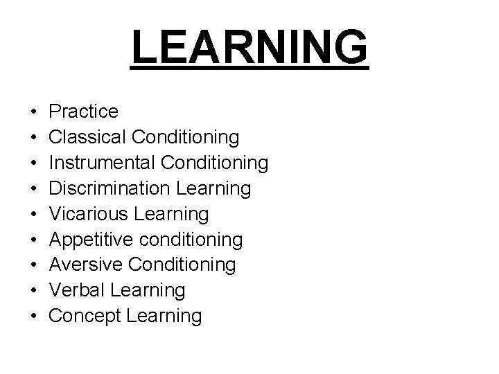 LEARNING • • • Practice Classical Conditioning Instrumental Conditioning Discrimination Learning Vicarious Learning Appetitive