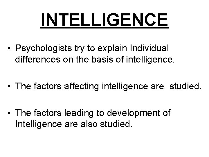 INTELLIGENCE • Psychologists try to explain Individual differences on the basis of intelligence. •