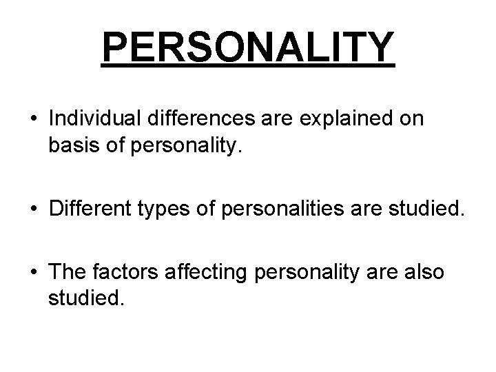 PERSONALITY • Individual differences are explained on basis of personality. • Different types of