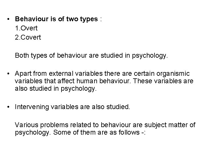  • Behaviour is of two types : 1. Overt 2. Covert Both types