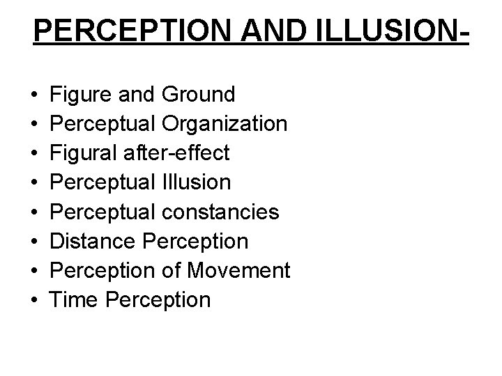 PERCEPTION AND ILLUSION • • Figure and Ground Perceptual Organization Figural after-effect Perceptual Illusion