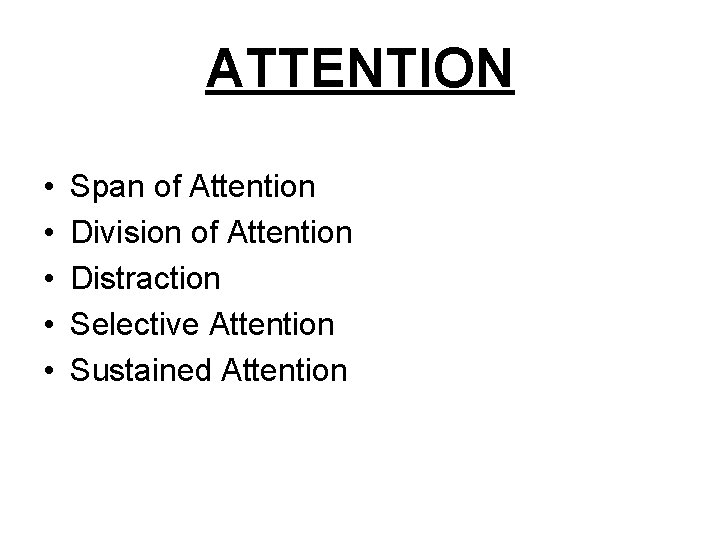 ATTENTION • • • Span of Attention Division of Attention Distraction Selective Attention Sustained