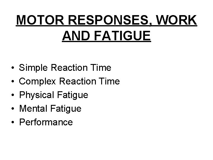 MOTOR RESPONSES, WORK AND FATIGUE • • • Simple Reaction Time Complex Reaction Time