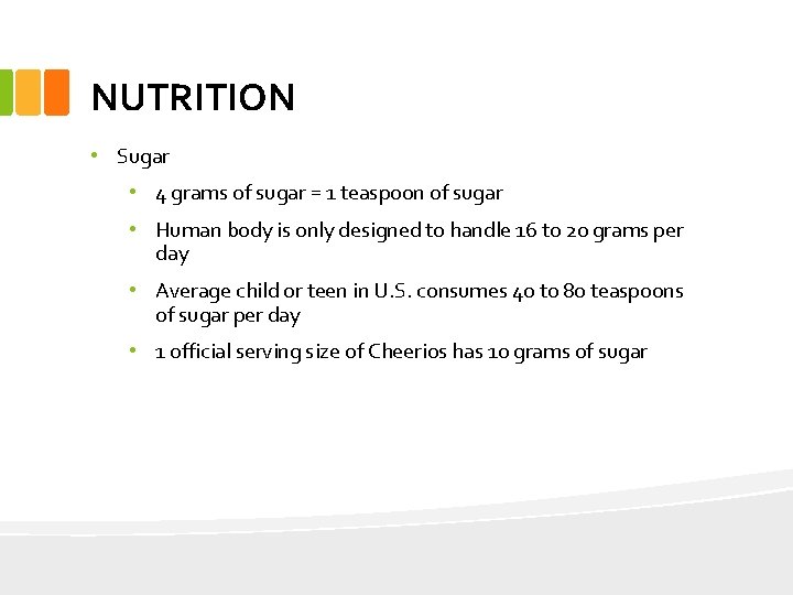 NUTRITION • Sugar • 4 grams of sugar = 1 teaspoon of sugar •