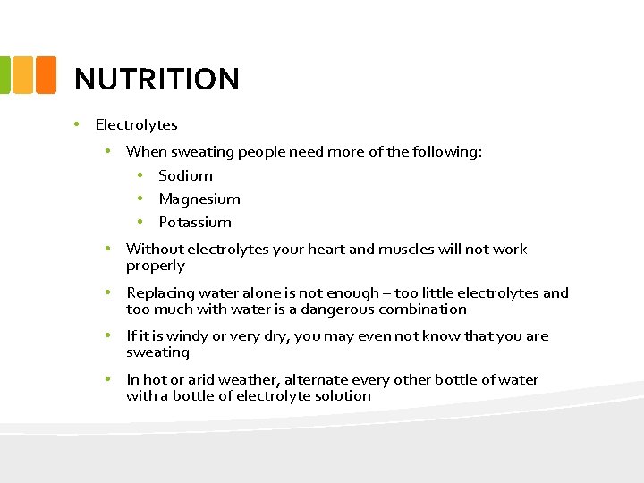 NUTRITION • Electrolytes • When sweating people need more of the following: • Sodium