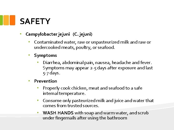 SAFETY • Campylobacter jejuni (C. jejuni) • Contaminated water, raw or unpasteurized milk and